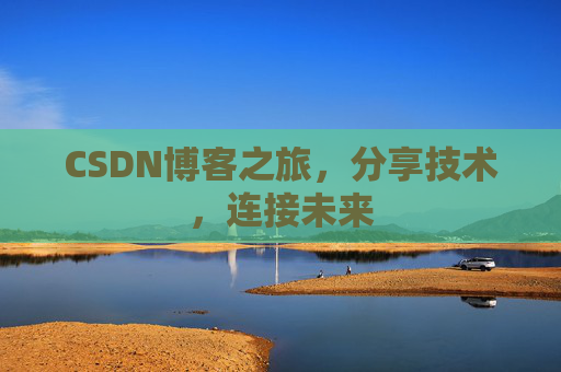 CSDN博客之旅，分享技术，连接未来